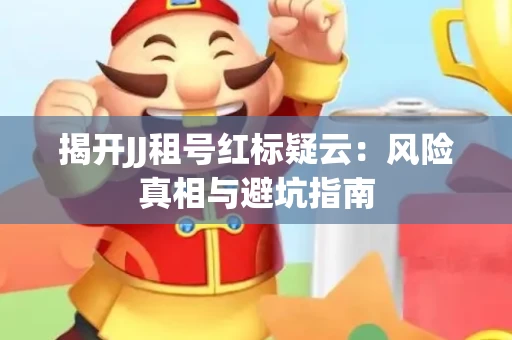 揭开JJ租号红标疑云：风险真相与避坑指南